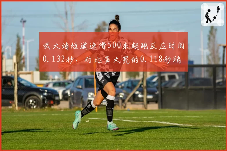 武大靖短道速滑500米起跑反应时间0.132秒,对比黄大宪的0.118秒稍逊