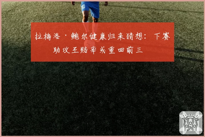 拉梅洛·鲍尔健康归来猜想:下赛季助攻王赔率或重回前三
